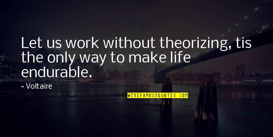 Theorizing Quotes By Voltaire: Let us work without theorizing, tis the only
