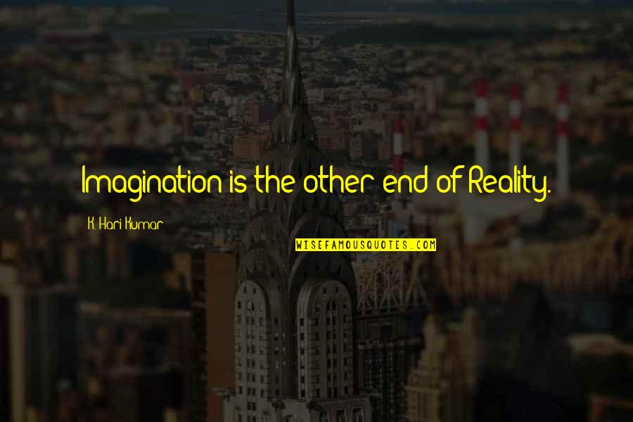 Theory And Practical Quotes By K. Hari Kumar: Imagination is the other end of Reality. Theory And Practical Quotes By K. Hari Kumar: Imagination is the other end of Reality.