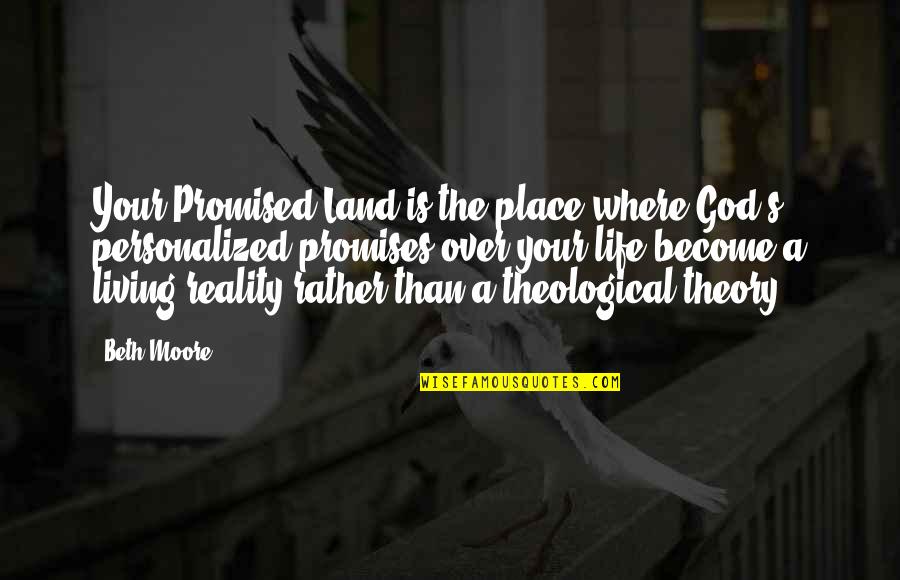 Theory And Reality Quotes By Beth Moore: Your Promised Land is the place where God's
