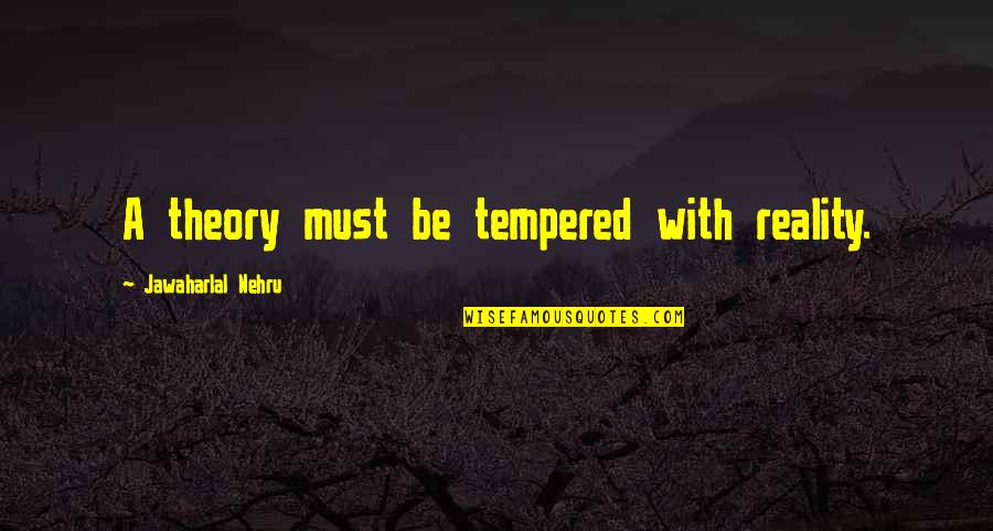 Theory And Reality Quotes By Jawaharlal Nehru: A theory must be tempered with reality.