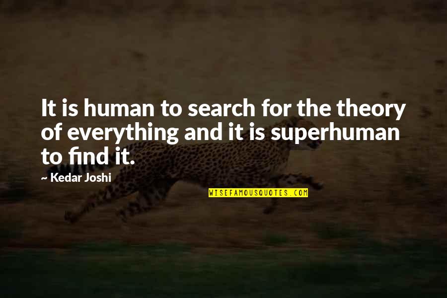 Theory Of Everything Best Quotes By Kedar Joshi: It is human to search for the theory