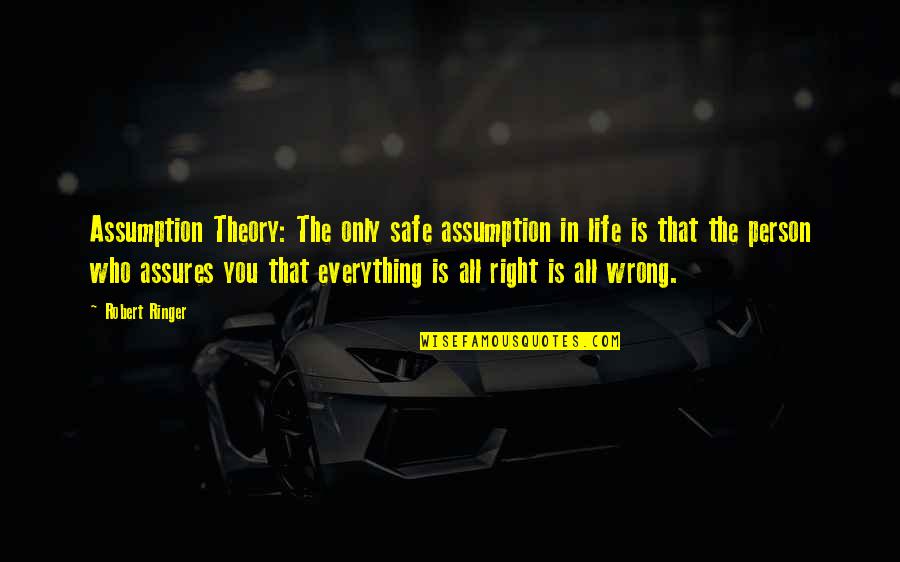 Theory Of Everything Best Quotes By Robert Ringer: Assumption Theory: The only safe assumption in life