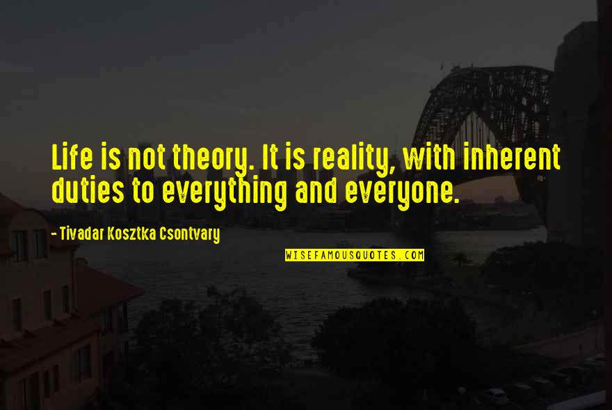 Theory Of Everything Best Quotes By Tivadar Kosztka Csontvary: Life is not theory. It is reality, with