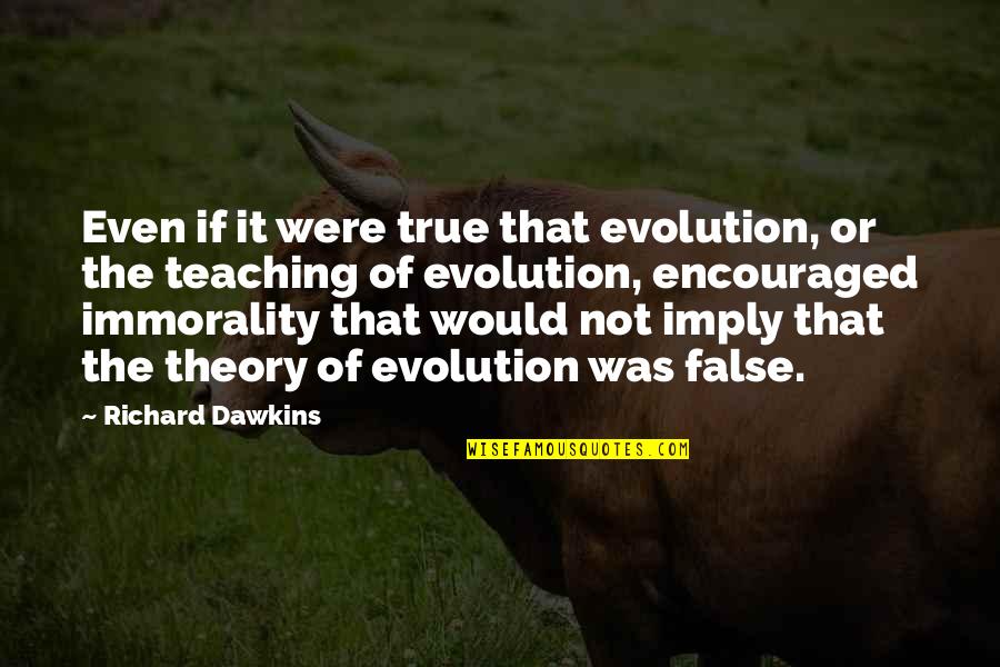 Theory Of Evolution Quotes By Richard Dawkins: Even if it were true that evolution, or