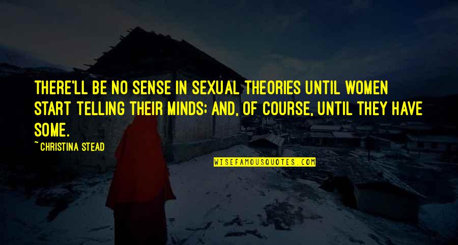 Theory Of Mind Quotes By Christina Stead: There'll be no sense in sexual theories until