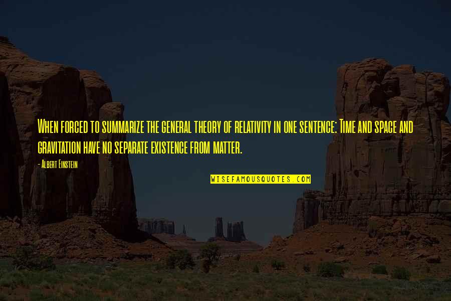 Theory That Matter Quotes By Albert Einstein: When forced to summarize the general theory of Theory That Matter Quotes By Albert Einstein: When forced to summarize the general theory of