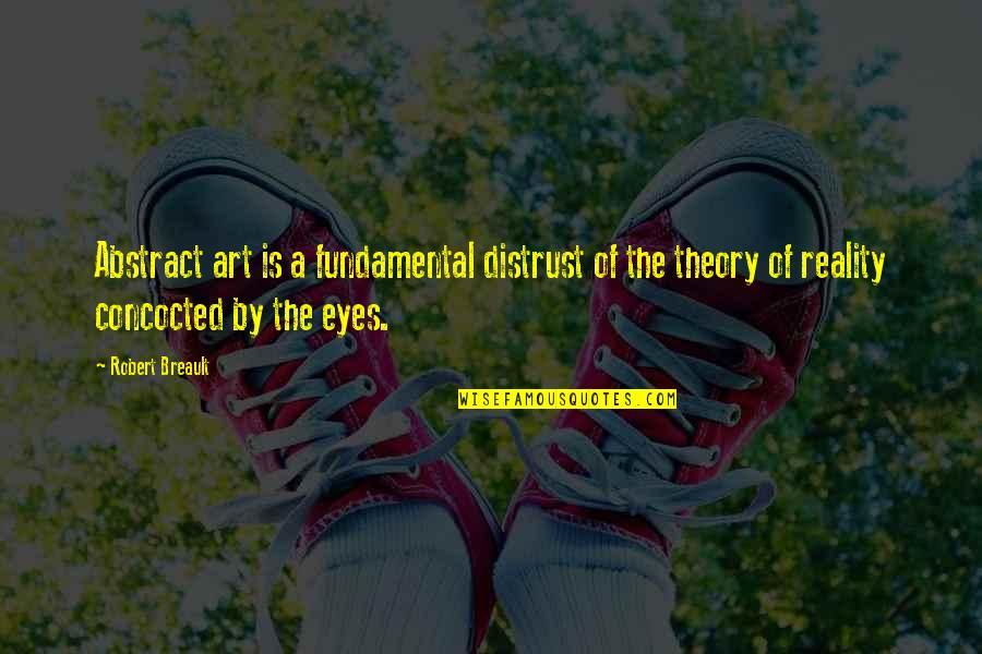 Theory Vs Reality Quotes By Robert Breault: Abstract art is a fundamental distrust of the Theory Vs Reality Quotes By Robert Breault: Abstract art is a fundamental distrust of the