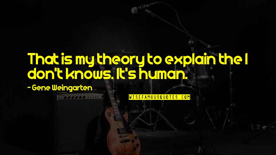 Theory's Quotes By Gene Weingarten: That is my theory to explain the I