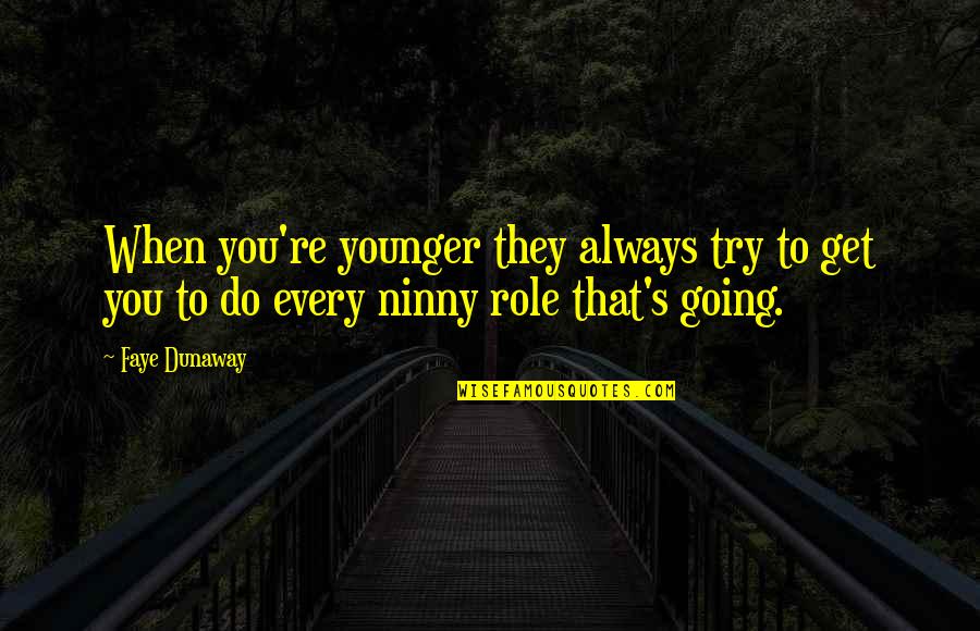 Theos Quotes By Faye Dunaway: When you're younger they always try to get