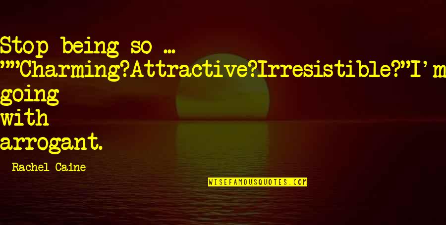 Theos Quotes By Rachel Caine: Stop being so ... ""Charming?Attractive?Irresistible?"I'm going with arrogant.