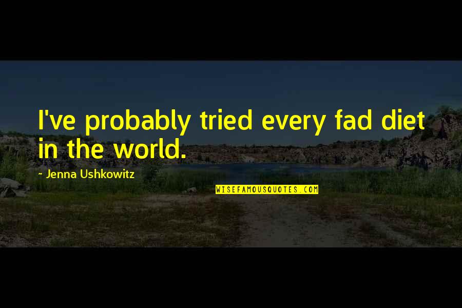 Theosis Eastern Quotes By Jenna Ushkowitz: I've probably tried every fad diet in the Theosis Eastern Quotes By Jenna Ushkowitz: I've probably tried every fad diet in the