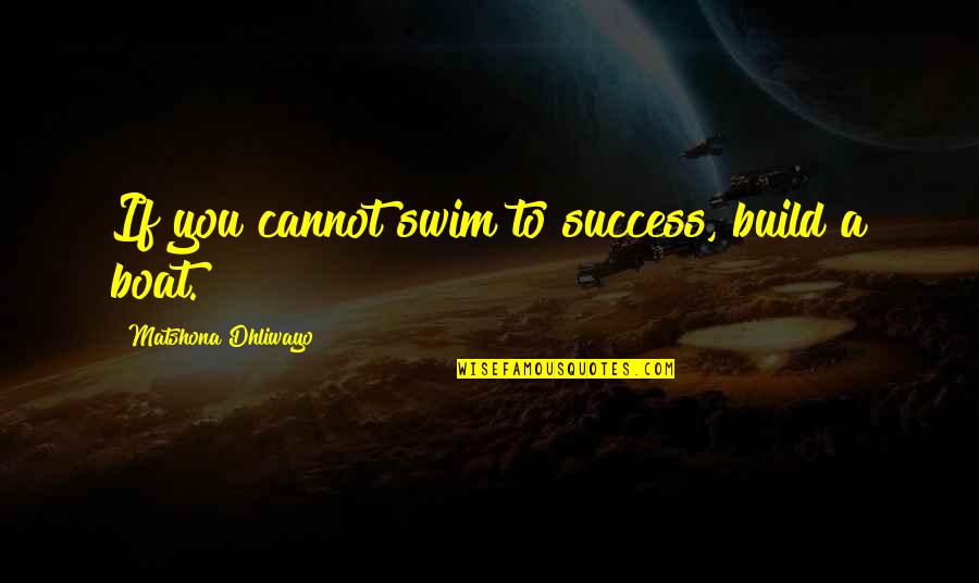 Theosis Through Memes Quotes By Matshona Dhliwayo: If you cannot swim to success, build a Theosis Through Memes Quotes By Matshona Dhliwayo: If you cannot swim to success, build a