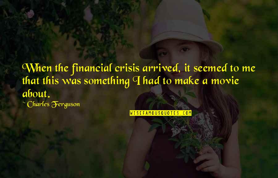 Theosophical Society Quotes By Charles Ferguson: When the financial crisis arrived, it seemed to