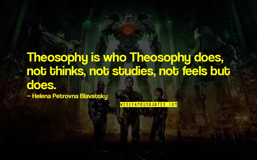 Theosophy Quotes By Helena Petrovna Blavatsky: Theosophy is who Theosophy does, not thinks, not