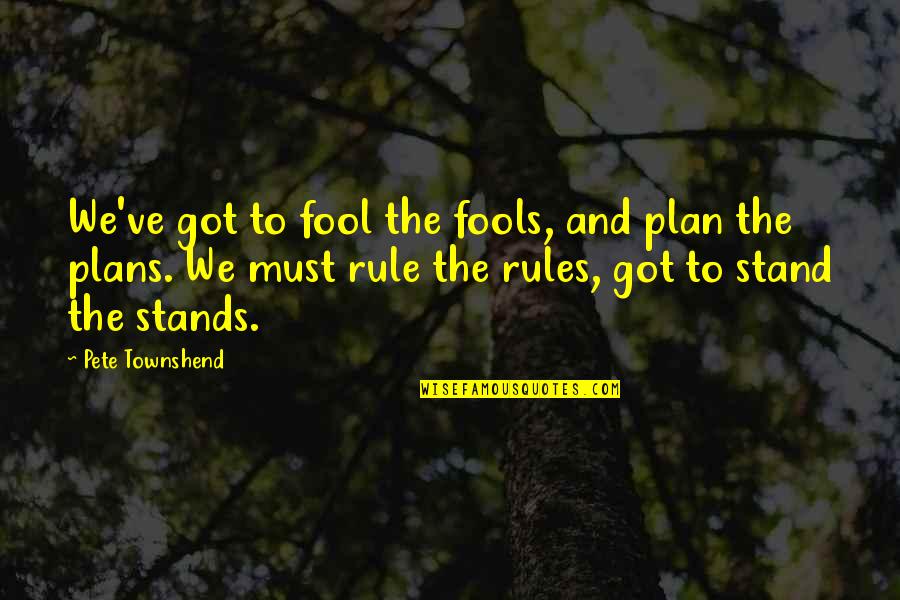 Theperfectgame Quotes By Pete Townshend: We've got to fool the fools, and plan Theperfectgame Quotes By Pete Townshend: We've got to fool the fools, and plan