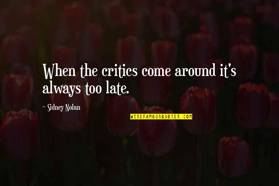 Theperfectgame Quotes By Sidney Nolan: When the critics come around it's always too Theperfectgame Quotes By Sidney Nolan: When the critics come around it's always too