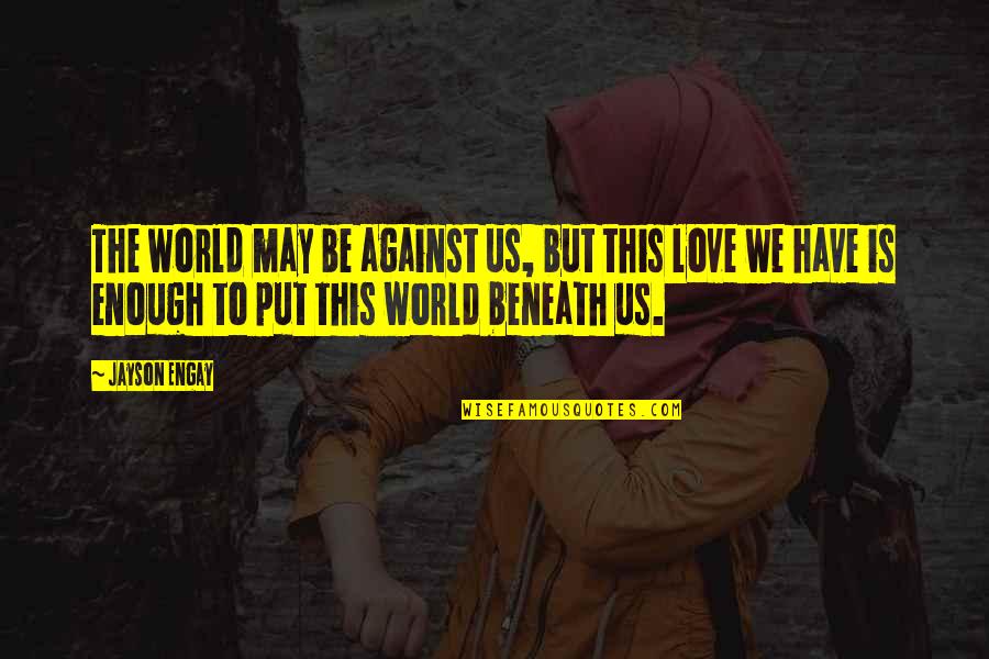 Theprince Quotes By Jayson Engay: The world may be against us, but this Theprince Quotes By Jayson Engay: The world may be against us, but this