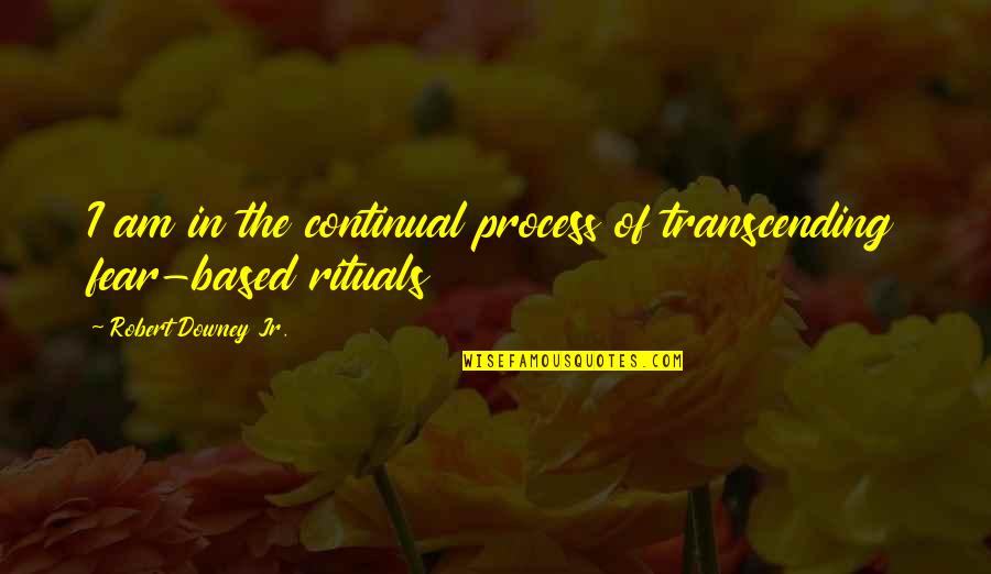 Theprison Quotes By Robert Downey Jr.: I am in the continual process of transcending Theprison Quotes By Robert Downey Jr.: I am in the continual process of transcending