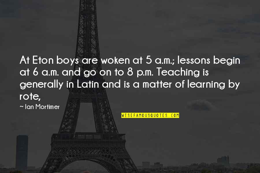 Ther Melian Chronicle Fantasy Quotes By Ian Mortimer: At Eton boys are woken at 5 a.m.; Ther Melian Chronicle Fantasy Quotes By Ian Mortimer: At Eton boys are woken at 5 a.m.;
