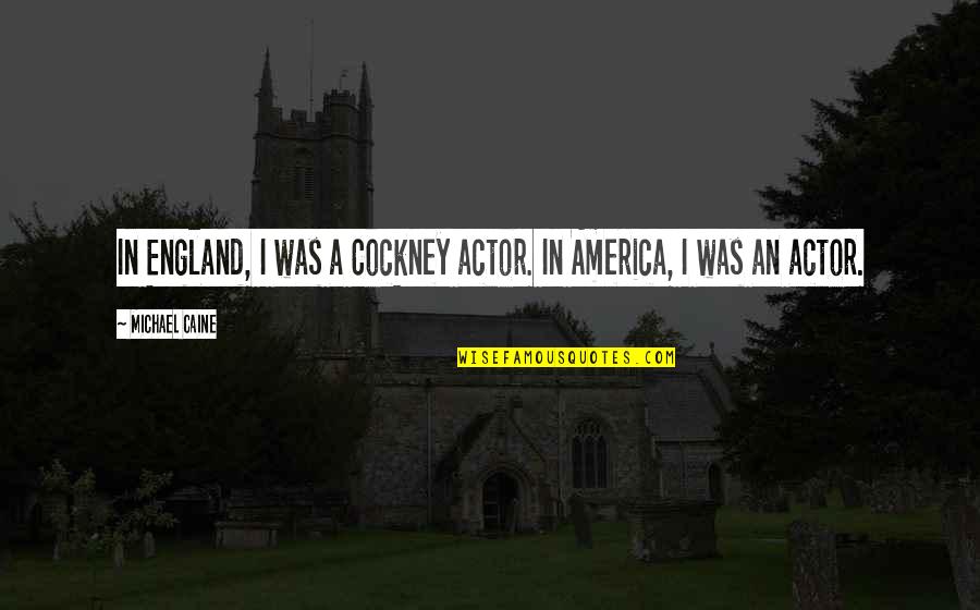 Therapeutic Alliance Quotes By Michael Caine: In England, I was a Cockney actor. In