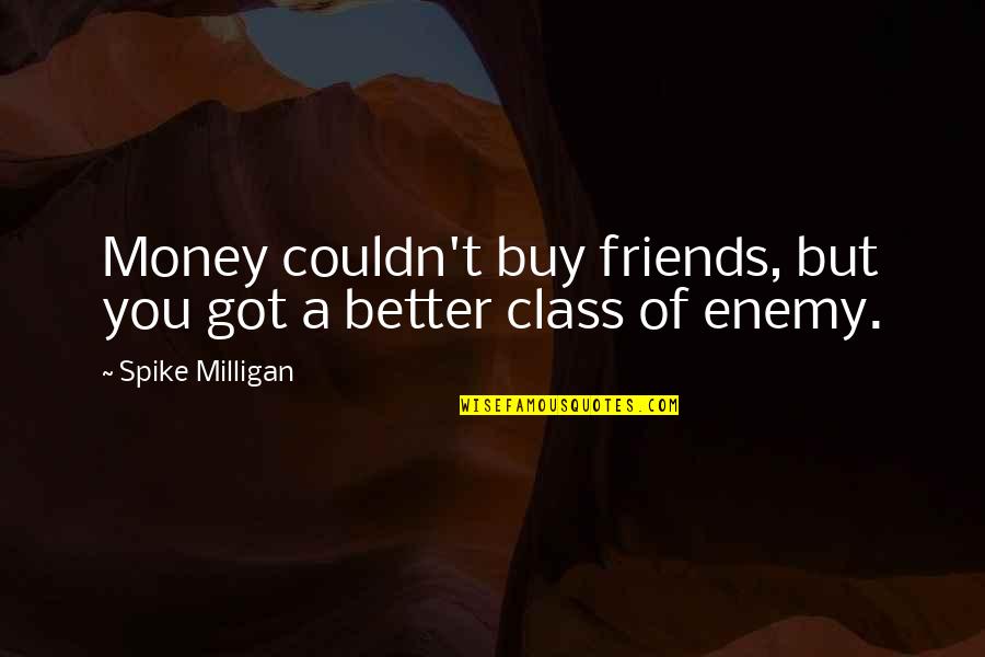 Therapeutic Community Quotes By Spike Milligan: Money couldn't buy friends, but you got a