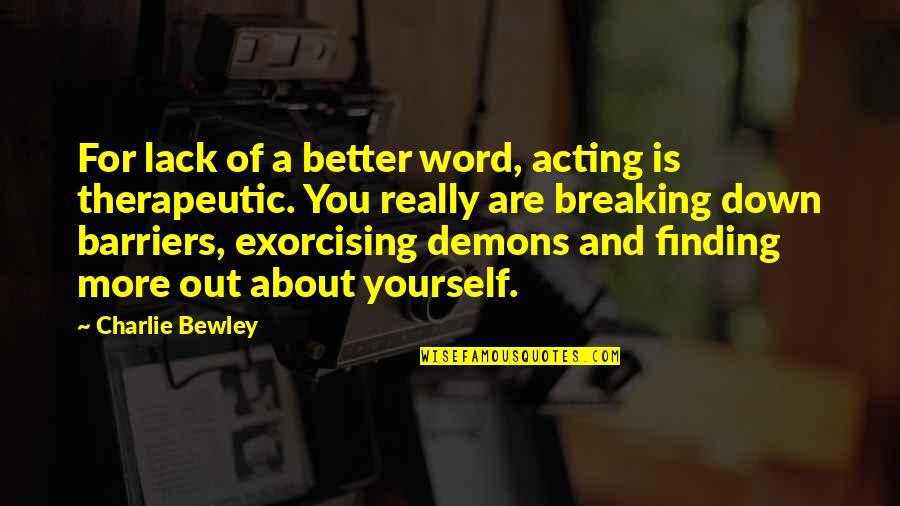 Therapeutic Quotes By Charlie Bewley: For lack of a better word, acting is