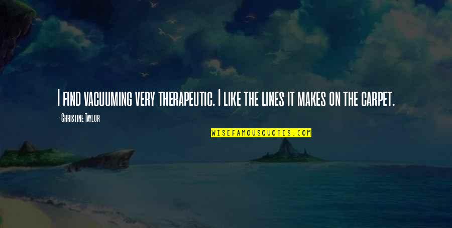 Therapeutic Quotes By Christine Taylor: I find vacuuming very therapeutic. I like the