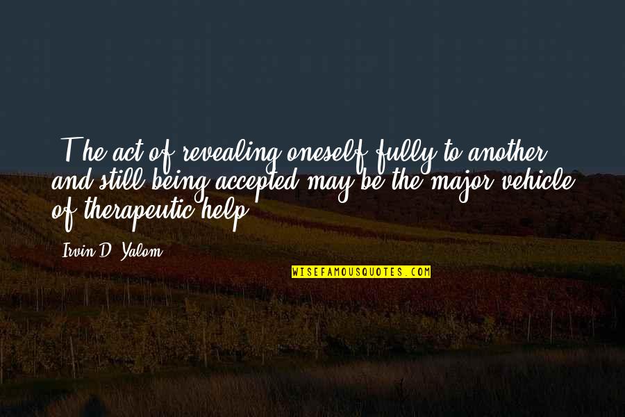 Therapeutic Quotes By Irvin D. Yalom: [T]he act of revealing oneself fully to another