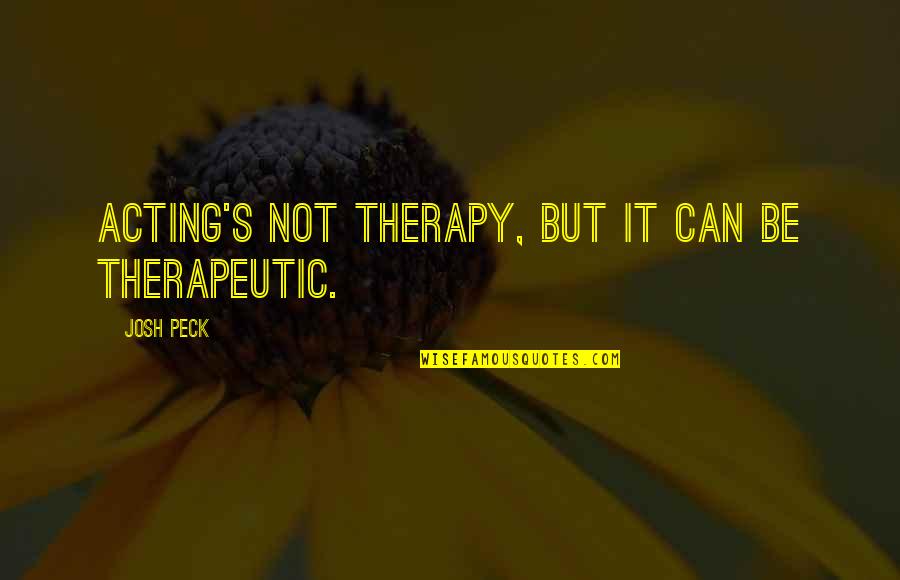 Therapeutic Quotes By Josh Peck: Acting's not therapy, but it can be therapeutic.