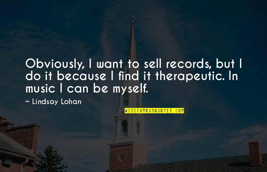 Therapeutic Quotes By Lindsay Lohan: Obviously, I want to sell records, but I