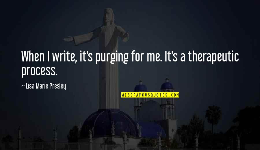 Therapeutic Quotes By Lisa Marie Presley: When I write, it's purging for me. It's