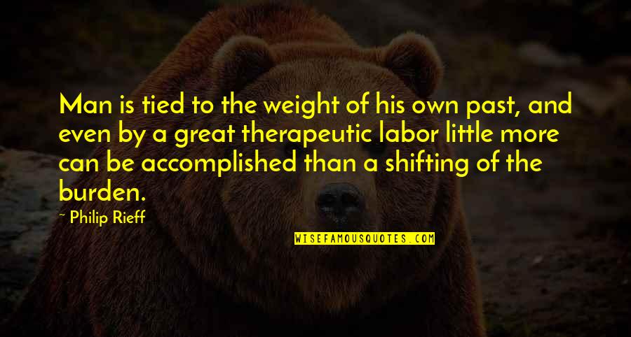 Therapeutic Quotes By Philip Rieff: Man is tied to the weight of his