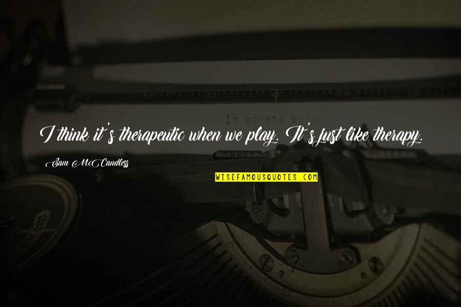 Therapeutic Quotes By Sam McCandless: I think it's therapeutic when we play. It's