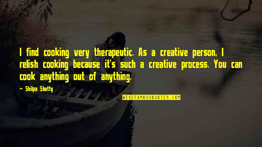Therapeutic Quotes By Shilpa Shetty: I find cooking very therapeutic. As a creative