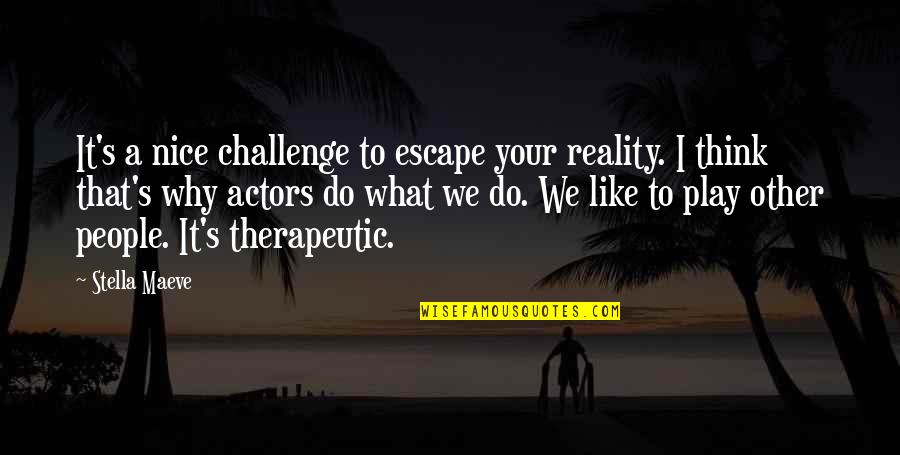 Therapeutic Quotes By Stella Maeve: It's a nice challenge to escape your reality.