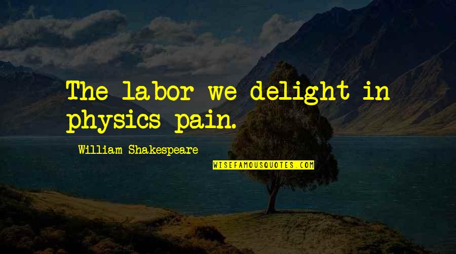 Therapeutic Recreation Inspirational Quotes By William Shakespeare: The labor we delight in physics pain.