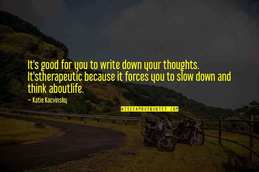 Therapeutic Writing Quotes By Katie Kacvinsky: It's good for you to write down your