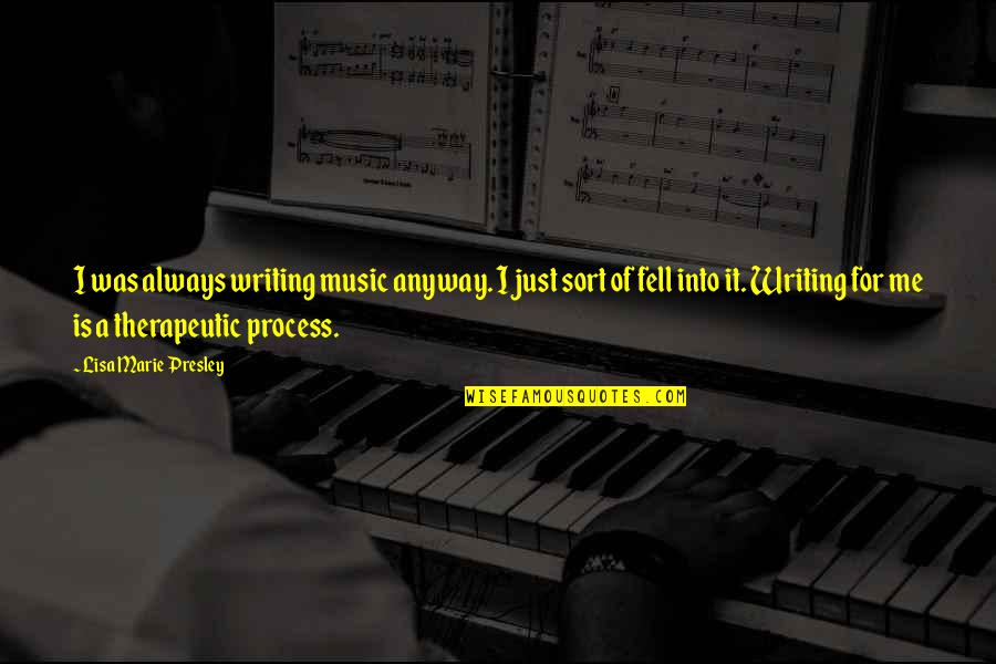 Therapeutic Writing Quotes By Lisa Marie Presley: I was always writing music anyway. I just