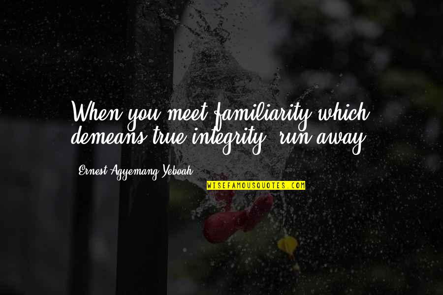 Therapeutically Yours Spa Quotes By Ernest Agyemang Yeboah: When you meet familiarity which demeans true integrity, Therapeutically Yours Spa Quotes By Ernest Agyemang Yeboah: When you meet familiarity which demeans true integrity,