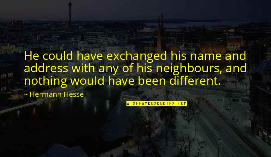 Therapieland Quotes By Hermann Hesse: He could have exchanged his name and address