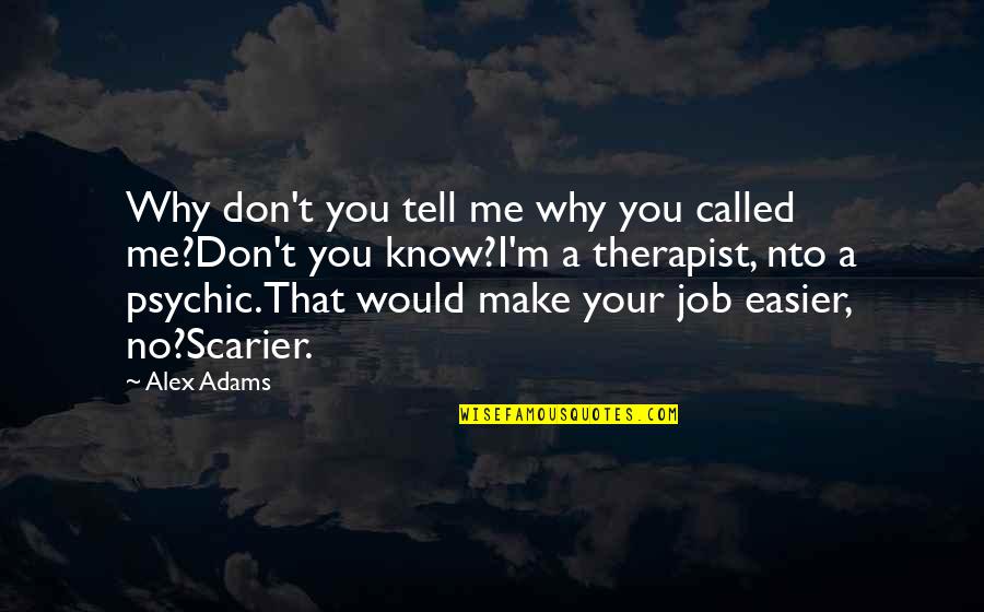 Therapist Quotes By Alex Adams: Why don't you tell me why you called