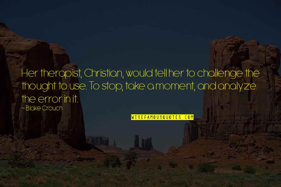 Therapist Quotes By Blake Crouch: Her therapist, Christian, would tell her to challenge