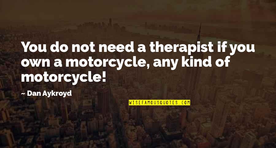 Therapist Quotes By Dan Aykroyd: You do not need a therapist if you