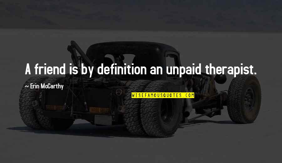 Therapist Quotes By Erin McCarthy: A friend is by definition an unpaid therapist.