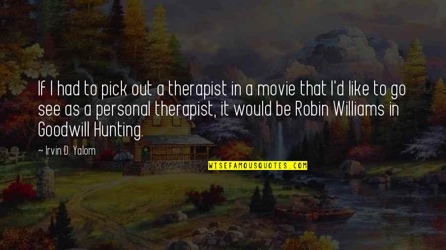 Therapist Quotes By Irvin D. Yalom: If I had to pick out a therapist