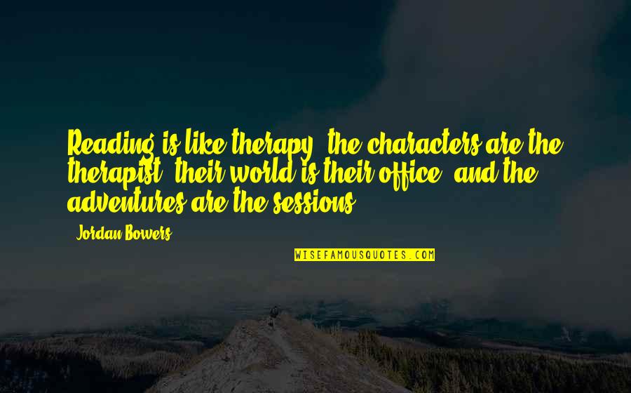 Therapist Quotes By Jordan Bowers: Reading is like therapy; the characters are the