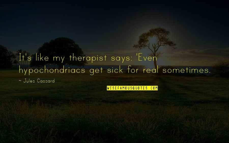 Therapist Quotes By Jules Cassard: It's like my therapist says: 'Even hypochondriacs get