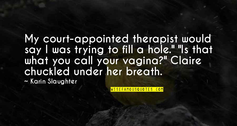 Therapist Quotes By Karin Slaughter: My court-appointed therapist would say I was trying