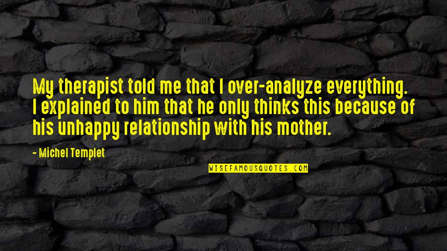 Therapist Quotes By Michel Templet: My therapist told me that I over-analyze everything.