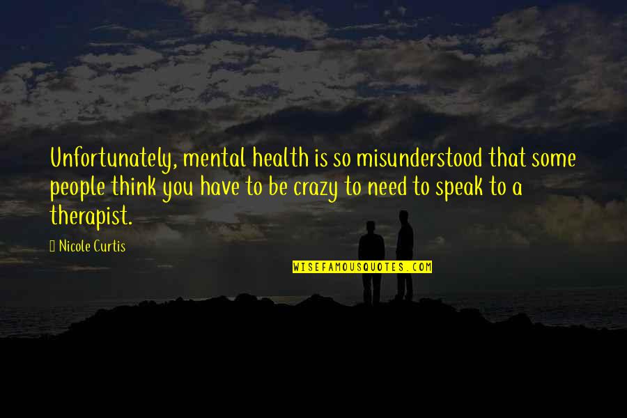 Therapist Quotes By Nicole Curtis: Unfortunately, mental health is so misunderstood that some